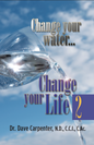 "Change your Water, Change your Life 2" by Dr.Dave Carpenter, N.D., C.C.I., C.CAc.